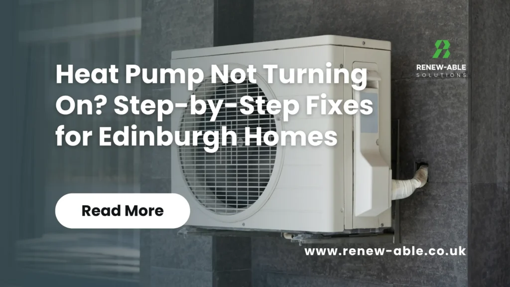 Heat Pump Not Turning On? Step-by-Step Fixes for Edinburgh Homes